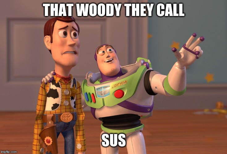 X, X Everywhere Meme | THAT WOODY THEY CALL; SUS | image tagged in memes,x x everywhere | made w/ Imgflip meme maker