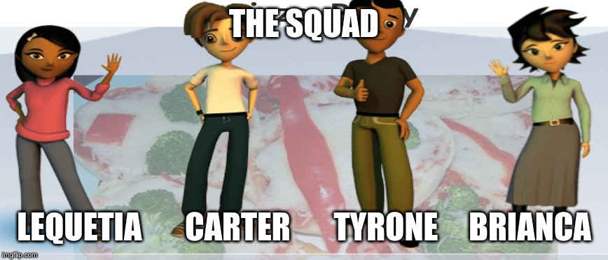 the squad | THE SQUAD; LEQUETIA       CARTER       TYRONE     BRIANCA | image tagged in successmaker memes | made w/ Imgflip meme maker