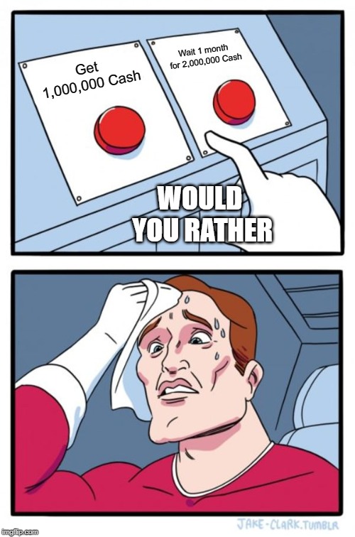 Two Buttons | Wait 1 month for 2,000,000 Cash; Get 1,000,000 Cash; WOULD YOU RATHER | image tagged in memes,two buttons | made w/ Imgflip meme maker