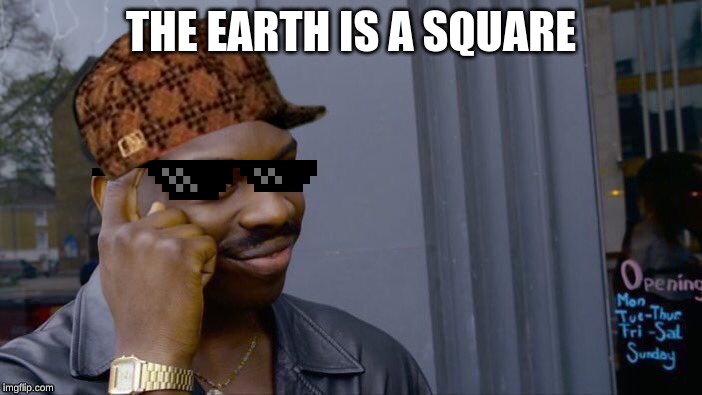 Roll Safe Think About It Meme | THE EARTH IS A SQUARE | image tagged in memes,roll safe think about it | made w/ Imgflip meme maker