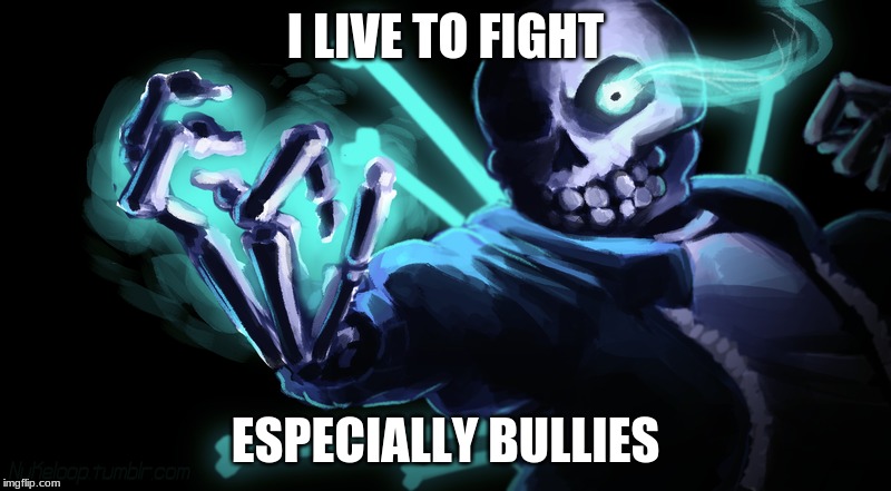 Sans Memes | I LIVE TO FIGHT; ESPECIALLY BULLIES | image tagged in school | made w/ Imgflip meme maker