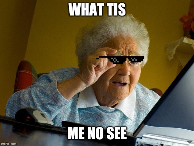 Grandma Finds The Internet Meme | WHAT TIS; ME NO SEE | image tagged in memes,grandma finds the internet | made w/ Imgflip meme maker
