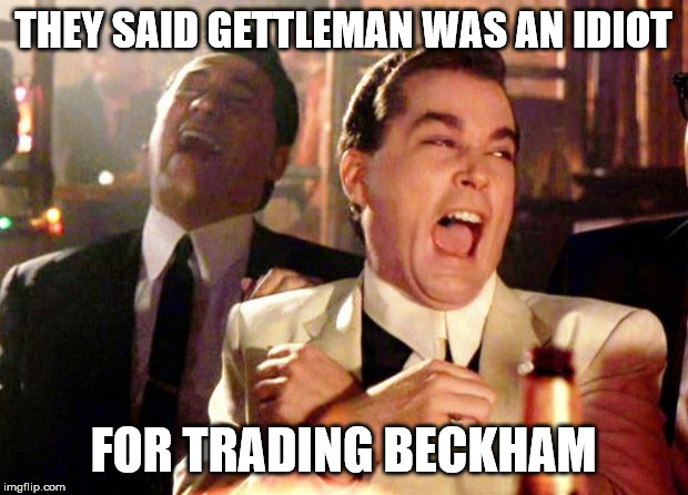 Goodfellas Laugh | THEY SAID GETTLEMAN WAS AN IDIOT; FOR TRADING BECKHAM | image tagged in goodfellas laugh | made w/ Imgflip meme maker