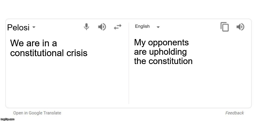 Google Translate | Pelosi; My opponents are upholding the constitution; We are in a constitutional crisis | image tagged in google translate | made w/ Imgflip meme maker