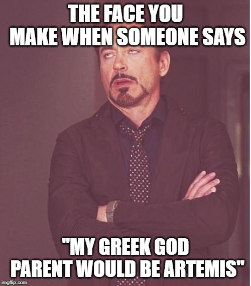 Face You Make Robert Downey Jr | THE FACE YOU MAKE WHEN SOMEONE SAYS; "MY GREEK GOD PARENT WOULD BE ARTEMIS" | image tagged in memes,face you make robert downey jr | made w/ Imgflip meme maker