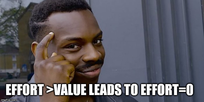 EFFORT >VALUE LEADS TO EFFORT=0 | made w/ Imgflip meme maker