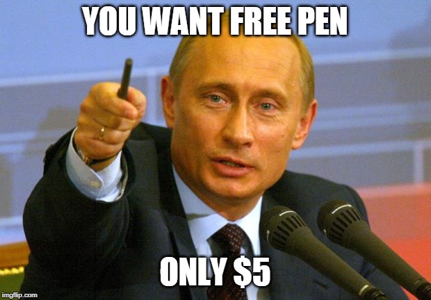Good Guy Putin | YOU WANT FREE PEN; ONLY $5 | image tagged in memes,good guy putin | made w/ Imgflip meme maker