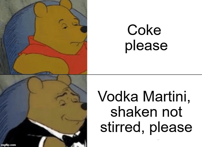 Tuxedo Winnie The Pooh Meme | Coke please; Vodka Martini, shaken not stirred, please | image tagged in memes,tuxedo winnie the pooh | made w/ Imgflip meme maker