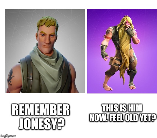 REMEMBER JONESY? THIS IS HIM NOW.
FEEL OLD YET? | image tagged in gaming,fortnite | made w/ Imgflip meme maker