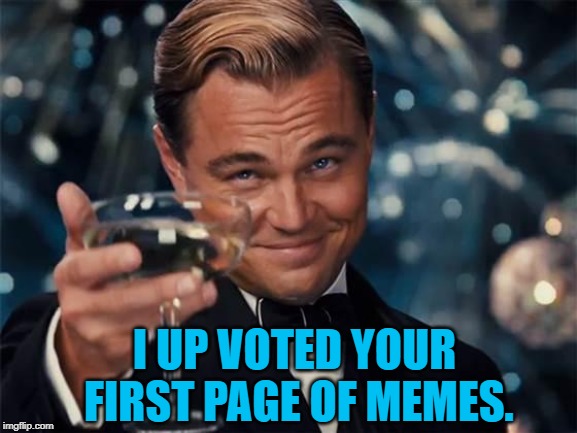 wolf of wall street | I UP VOTED YOUR FIRST PAGE OF MEMES. | image tagged in wolf of wall street | made w/ Imgflip meme maker
