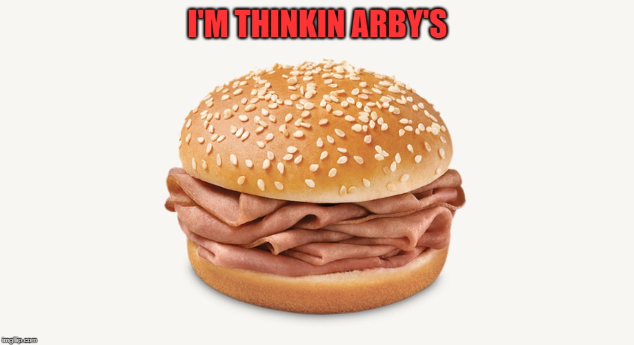 Arby's sandwich | I'M THINKIN ARBY'S | image tagged in arby's sandwich | made w/ Imgflip meme maker