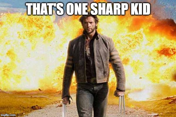 Wolverine walks away | THAT'S ONE SHARP KID | image tagged in wolverine walks away | made w/ Imgflip meme maker