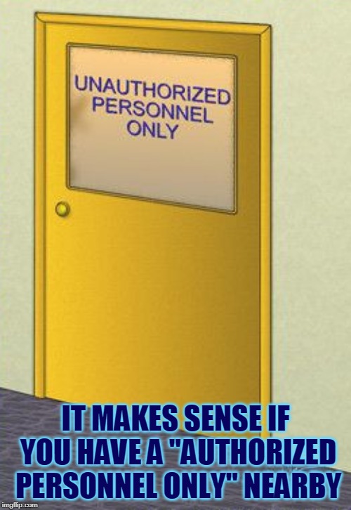 (Picard Facepalm) | IT MAKES SENSE IF YOU HAVE A "AUTHORIZED PERSONNEL ONLY" NEARBY | image tagged in memes,warning sign | made w/ Imgflip meme maker