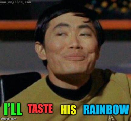 sulu | TASTE I’LL HIS RAINBOW | image tagged in sulu | made w/ Imgflip meme maker