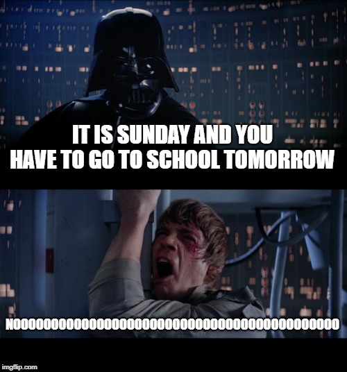 Star Wars No | IT IS SUNDAY AND YOU HAVE TO GO TO SCHOOL TOMORROW; NOOOOOOOOOOOOOOOOOOOOOOOOOOOOOOOOOOOOOOOOOOO | image tagged in memes,star wars no | made w/ Imgflip meme maker