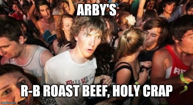 Sudden Clarity Clarence | ARBY'S; R-B ROAST BEEF, HOLY CRAP | image tagged in memes,sudden clarity clarence | made w/ Imgflip meme maker