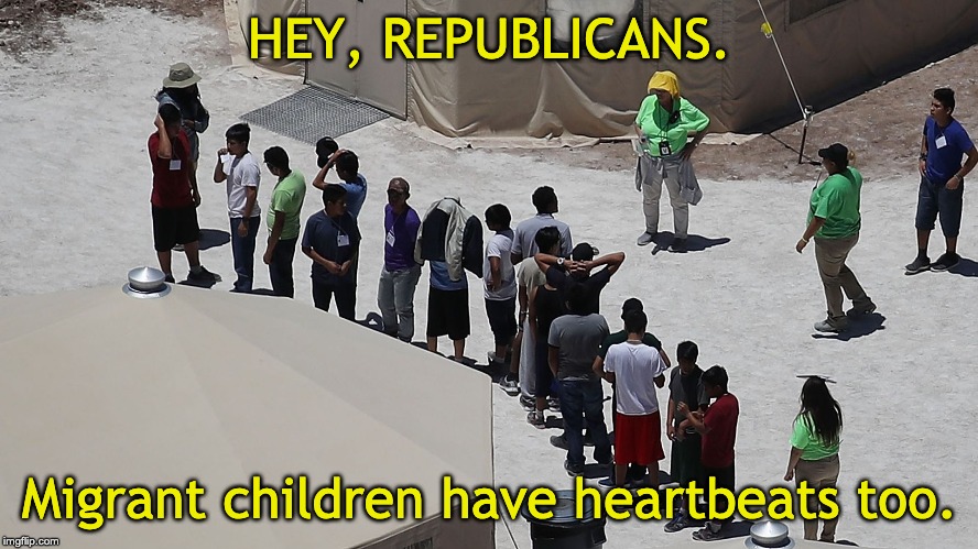 Pro-fetus =/= pro-life | HEY, REPUBLICANS. Migrant children have heartbeats too. | image tagged in abortion,immigration,georgia | made w/ Imgflip meme maker
