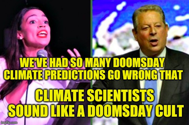 Doomsday Prophets | WE'VE HAD SO MANY DOOMSDAY CLIMATE PREDICTIONS GO WRONG THAT; CLIMATE SCIENTISTS SOUND LIKE A DOOMSDAY CULT | image tagged in bad predictions,leftists,stupid people,special kind of stupid,climate change | made w/ Imgflip meme maker