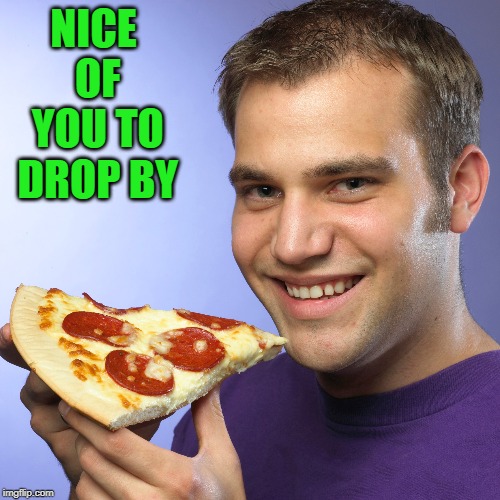 NICE OF YOU TO DROP BY | made w/ Imgflip meme maker