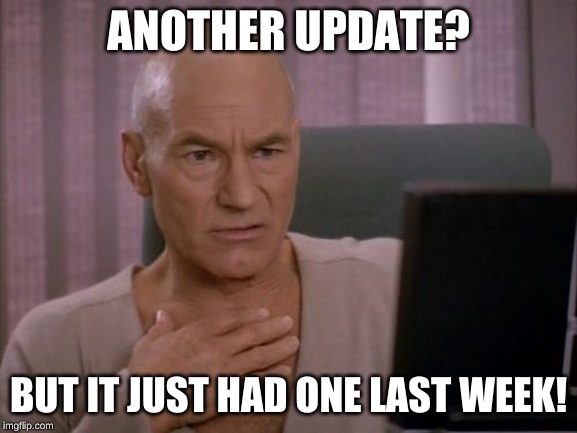 OH MY GOD PICARD | ANOTHER UPDATE? BUT IT JUST HAD ONE LAST WEEK! | image tagged in oh my god picard | made w/ Imgflip meme maker