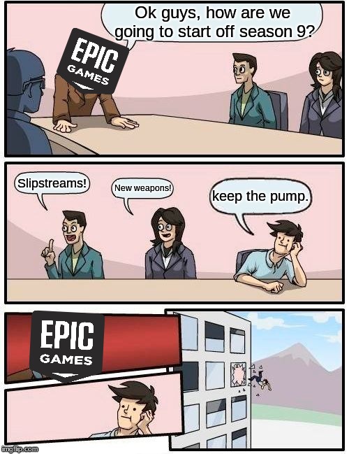 Boardroom Meeting Suggestion | Ok guys, how are we going to start off season 9? Slipstreams! New weapons! keep the pump. | image tagged in memes,boardroom meeting suggestion | made w/ Imgflip meme maker