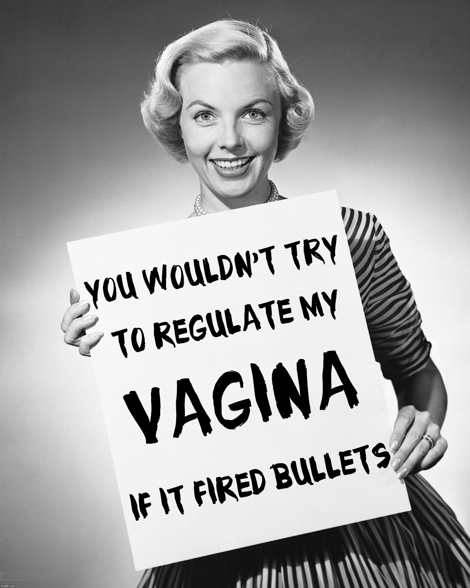 You wouldn't try to regulate my VAGINE if it fired bullets | YOU WOULDN'T TRY; TO REGULATE MY; VAGINA; IF IT FIRED BULLETS | image tagged in abortion,gun rights,second amendment,pro choice | made w/ Imgflip meme maker