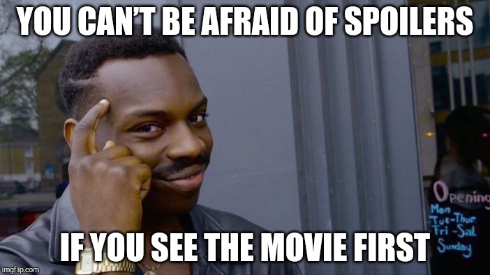 Roll Safe Think About It Meme | YOU CAN’T BE AFRAID OF SPOILERS; IF YOU SEE THE MOVIE FIRST | image tagged in memes,roll safe think about it | made w/ Imgflip meme maker