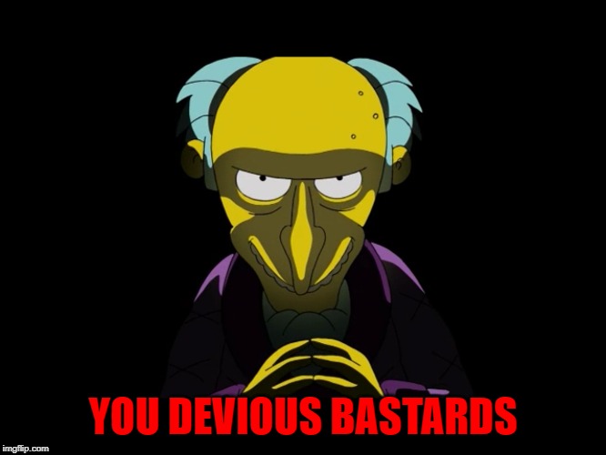 YOU DEVIOUS BASTARDS | made w/ Imgflip meme maker