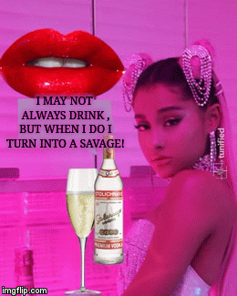 Savage | I MAY NOT ALWAYS DRINK , BUT WHEN I DO I TURN INTO A SAVAGE! | image tagged in gifs,ariana grande,vial,memes | made w/ Imgflip video-to-gif maker
