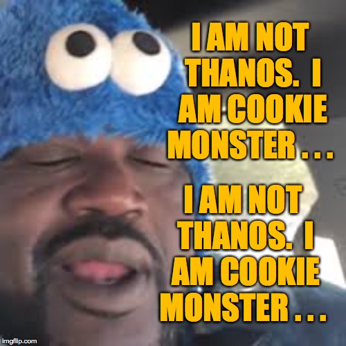 I AM NOT THANOS.  I AM COOKIE MONSTER . . . I AM NOT THANOS.  I AM COOKIE MONSTER . . . | made w/ Imgflip meme maker