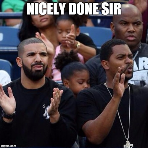 Drake Clapping | NICELY DONE SIR | image tagged in drake clapping | made w/ Imgflip meme maker