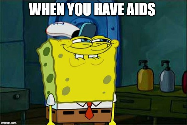 Don't You Squidward | WHEN YOU HAVE AIDS | image tagged in memes,dont you squidward | made w/ Imgflip meme maker