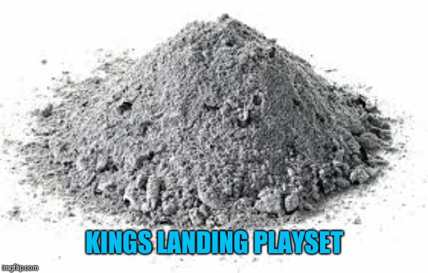  KINGS LANDING PLAYSET | image tagged in ashes game of thrones | made w/ Imgflip meme maker