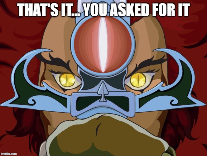 Lion-O | THAT'S IT... YOU ASKED FOR IT | image tagged in lion-o | made w/ Imgflip meme maker
