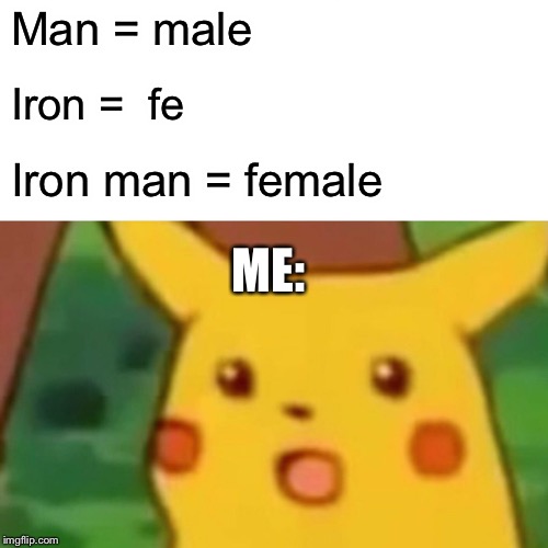 Surprised Pikachu | Man = male; Iron =  fe; Iron man = female; ME: | image tagged in memes,surprised pikachu | made w/ Imgflip meme maker