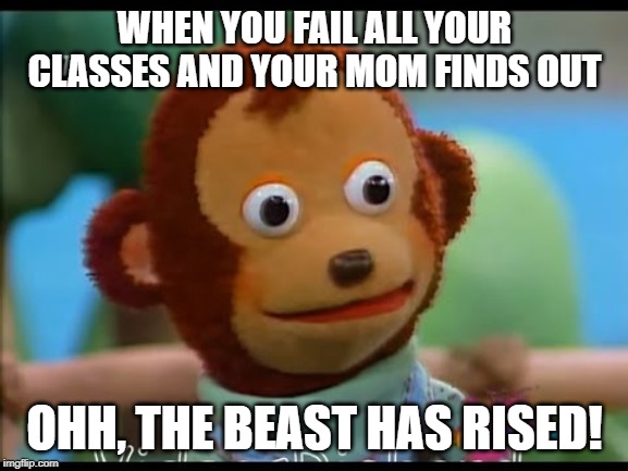 pedro el mono | WHEN YOU FAIL ALL YOUR CLASSES AND YOUR MOM FINDS OUT; OHH, THE BEAST HAS RISED! | image tagged in pedro el mono | made w/ Imgflip meme maker