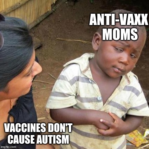 Third World Skeptical Kid | ANTI-VAXX MOMS; VACCINES DON'T CAUSE AUTISM | image tagged in memes,third world skeptical kid | made w/ Imgflip meme maker