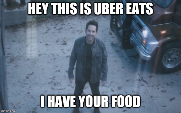 Ant Man (Avengers Endgame) | HEY THIS IS UBER EATS; I HAVE YOUR FOOD | image tagged in ant man avengers endgame | made w/ Imgflip meme maker