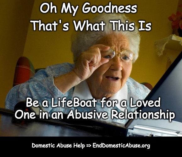 That's What This Is... | Oh My Goodness; That's What This Is; Be a LifeBoat for a Loved One in an Abusive Relationship; Domestic Abuse Help => EndDomesticAbuse.org | image tagged in grandma finds the internet,a helping hand,domestic abuse | made w/ Imgflip meme maker