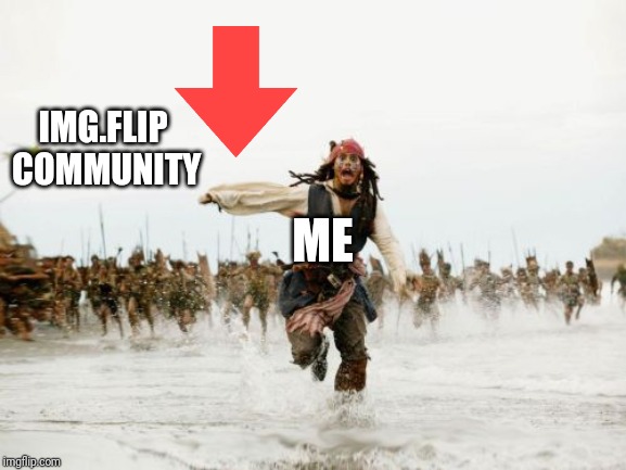 Jack Sparrow Being Chased Meme | IMG.FLIP COMMUNITY; ME | image tagged in memes,jack sparrow being chased | made w/ Imgflip meme maker