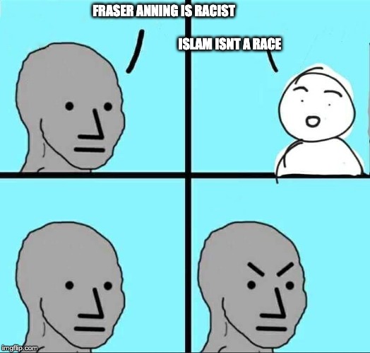 NPC Meme | FRASER ANNING IS RACIST                                                                                                    ISLAM ISNT A RACE | image tagged in npc meme | made w/ Imgflip meme maker