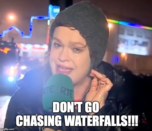 DON'T GO CHASING WATERFALLS!!! | image tagged in don't swim in the sea,british weather lady,don't go chasing waterfalls | made w/ Imgflip meme maker