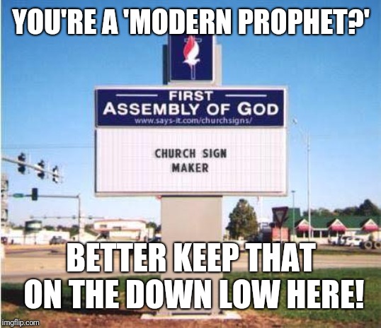 church sign | YOU'RE A 'MODERN PROPHET?'; BETTER KEEP THAT ON THE DOWN LOW HERE! | image tagged in church sign | made w/ Imgflip meme maker