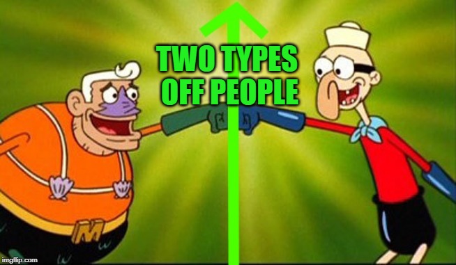 mermaidman and barnacle boy | TWO TYPES OFF PEOPLE | image tagged in mermaidman and barnacle boy | made w/ Imgflip meme maker