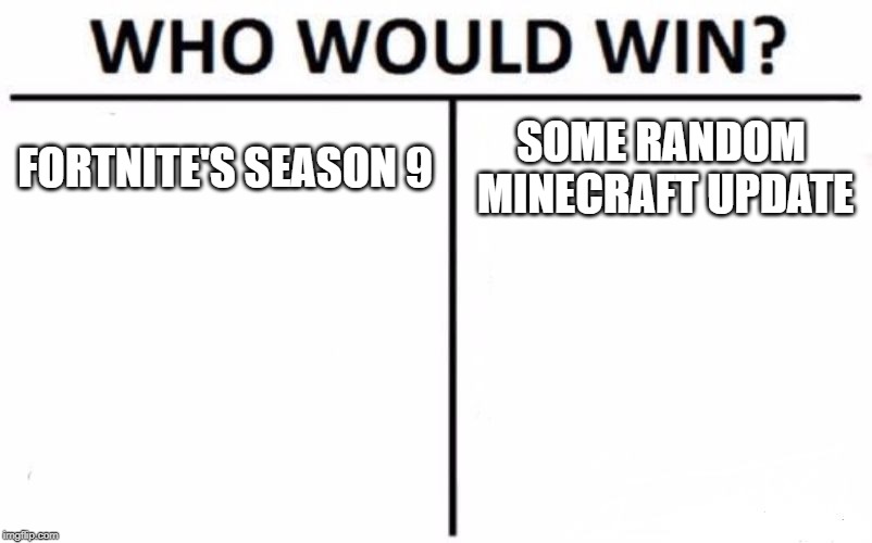 Who Would Win? | FORTNITE'S SEASON 9; SOME RANDOM MINECRAFT UPDATE | image tagged in memes,who would win | made w/ Imgflip meme maker