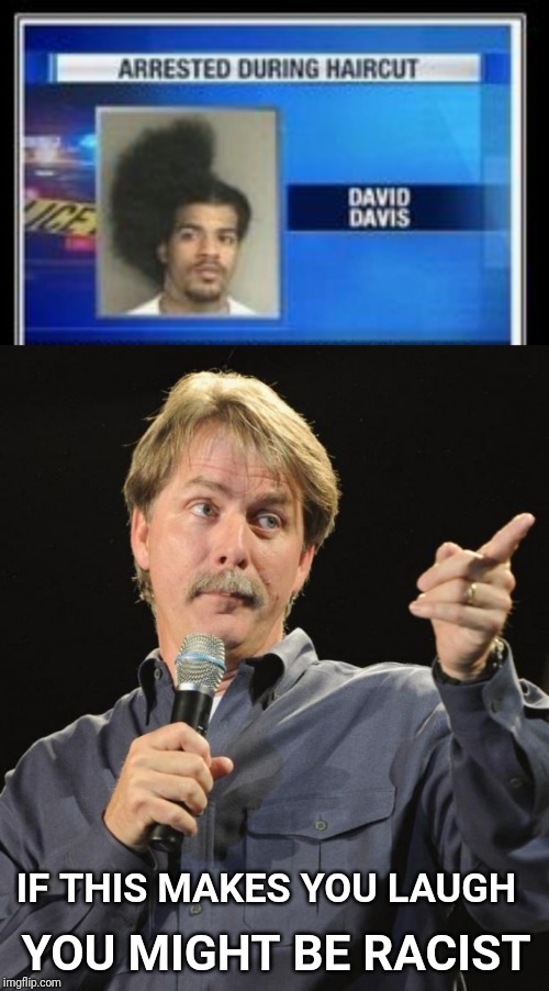 IF THIS MAKES YOU LAUGH; YOU MIGHT BE RACIST | image tagged in jeff foxworthy,haircut,racists | made w/ Imgflip meme maker