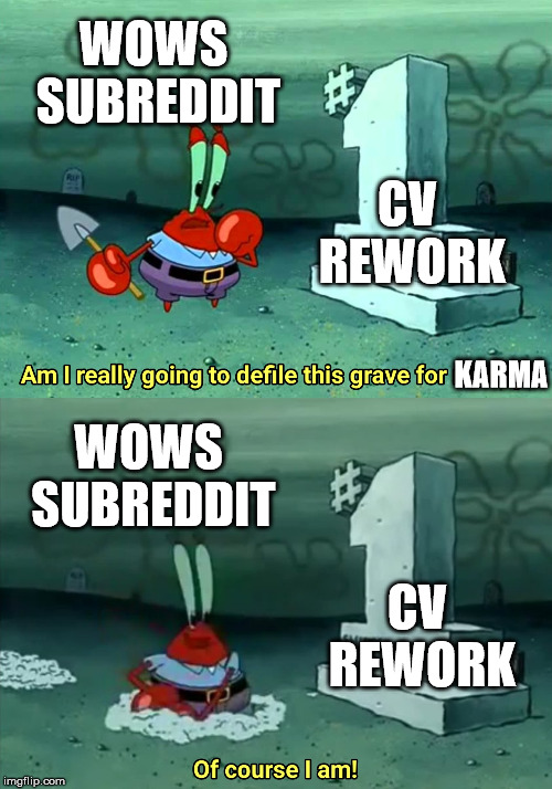 Mr Krabs Am I really going to have to defile this grave for $ | WOWS SUBREDDIT; CV REWORK; KARMA; WOWS SUBREDDIT; CV REWORK | image tagged in mr krabs am i really going to have to defile this grave for,WorldOfWarships | made w/ Imgflip meme maker