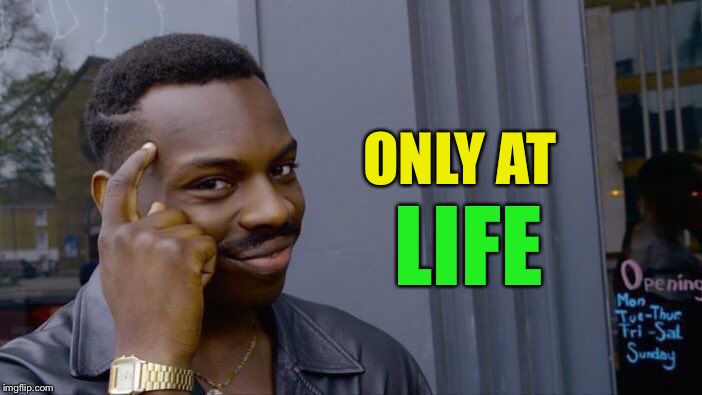 Roll Safe Think About It Meme | ONLY AT LIFE | image tagged in memes,roll safe think about it | made w/ Imgflip meme maker