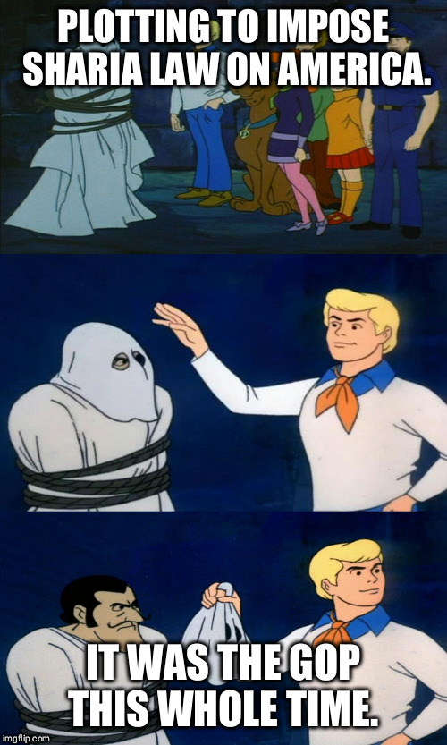 Scooby Doo The Ghost | PLOTTING TO IMPOSE SHARIA LAW ON AMERICA. IT WAS THE GOP THIS WHOLE TIME. | image tagged in scooby doo the ghost,AdviceAnimals | made w/ Imgflip meme maker