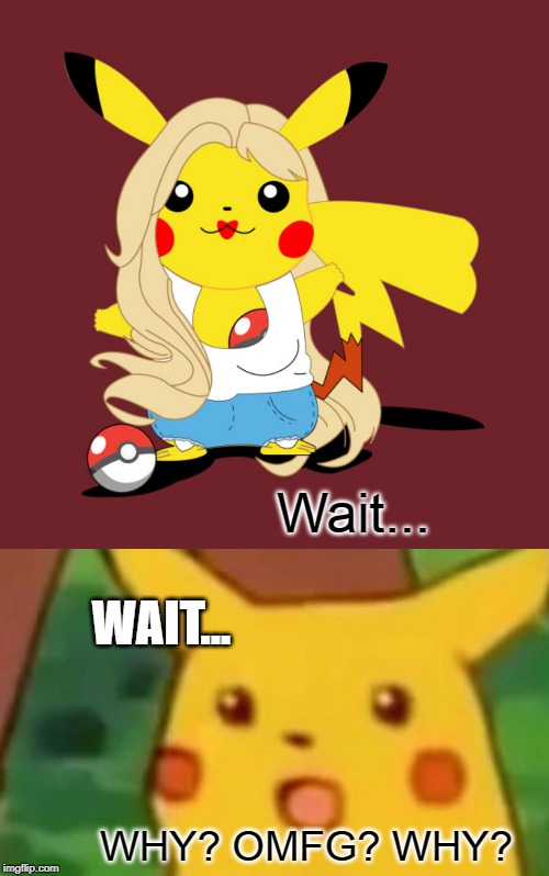 Wait... WAIT... WHY? OMFG? WHY? | image tagged in memes,surprised pikachu | made w/ Imgflip meme maker